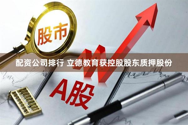 配资公司排行 立德教育获控股股东质押股份